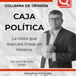 CAJA POLÍTICA| La visita que marcará líneas en Morena.