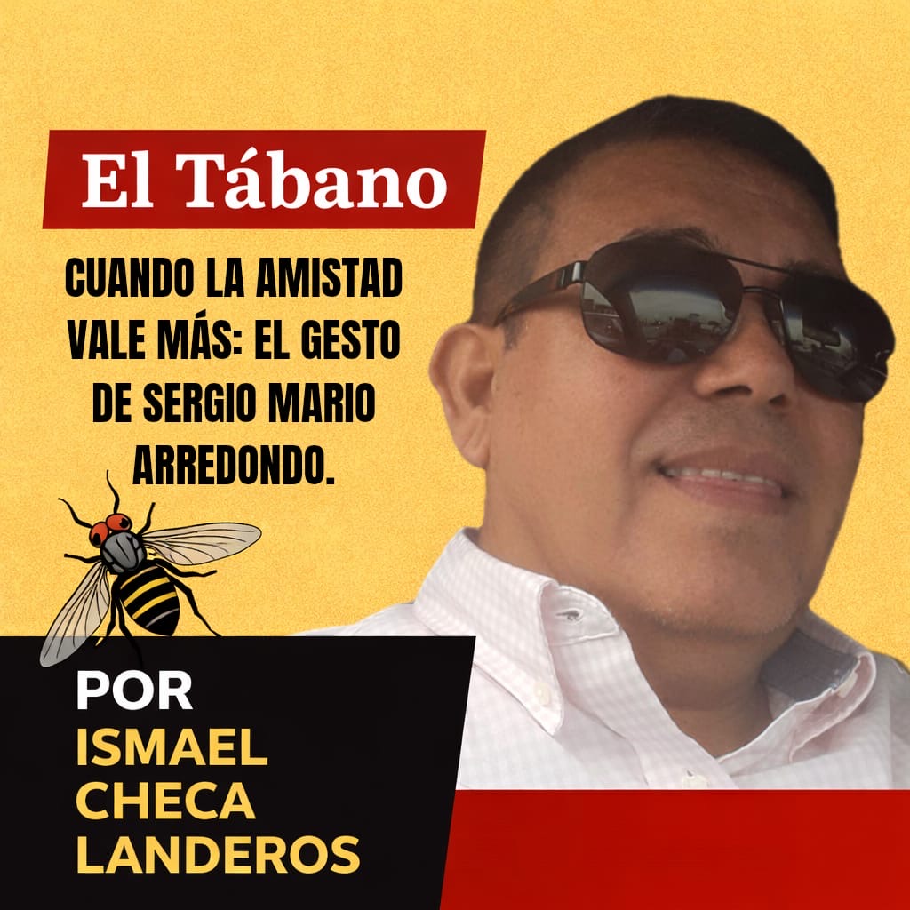 CUANDO LA AMISTAD VALE MÁS: EL GESTO DE SERGIO MARIO ARREDONDO. “EL TÁBANO”Por Ismael Checa Landeros.