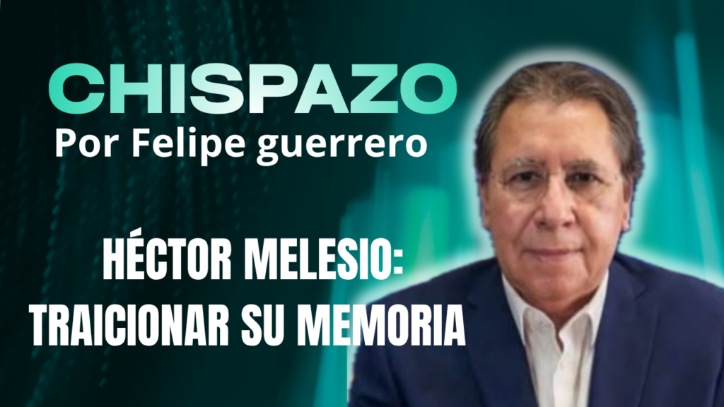 HÉCTOR MELESIO: TRAICIONAR SU MEMORIA CHISPAZO/ Felipe Guerrero Bojórquez 