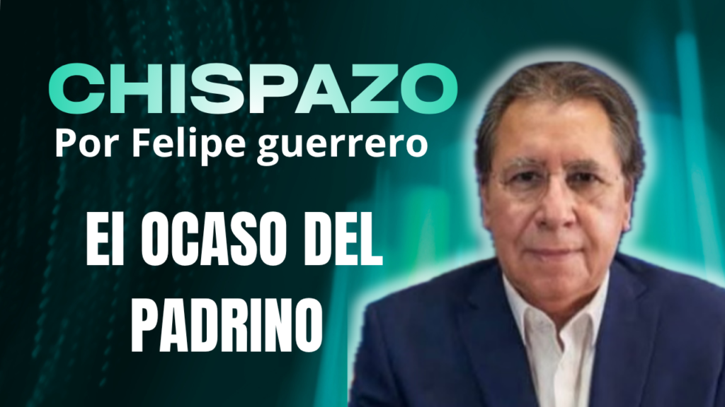 CHISPAZO/ Felipe Guerrero Bojórquez El OCASO DEL PADRINO