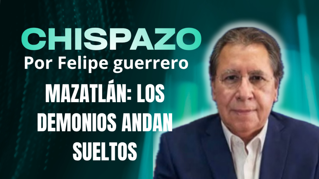 MAZATLÁN: LOS DEMONIOS ANDAN SUELTOS CHISPAZO/Felipe Guerrero Bojórquez