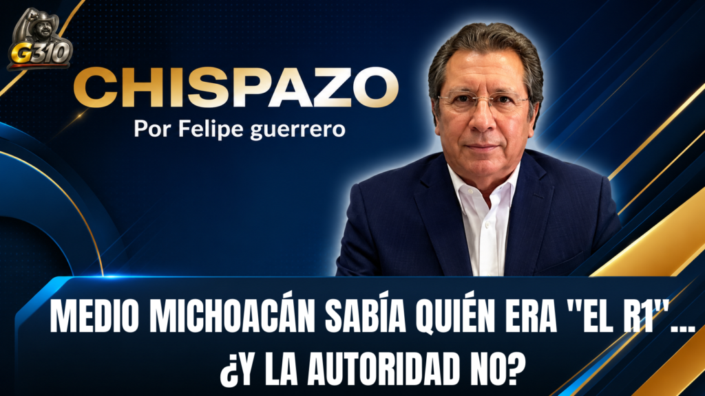 MEDIO MICHOACÁN SABÍA QUIÉN ERA “EL R1″… ¿Y LA AUTORIDAD NO? CHISPAZO/ Felipe Guerrero Bojórquez