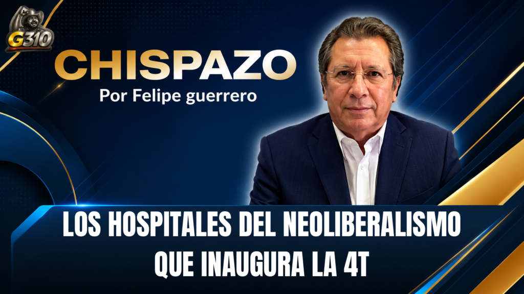 LOS HOSPITALES DEL NEOLIBERALISMO QUE INAUGURA LA 4T CHISPAZO/Felipe Guerrero Bojórquez