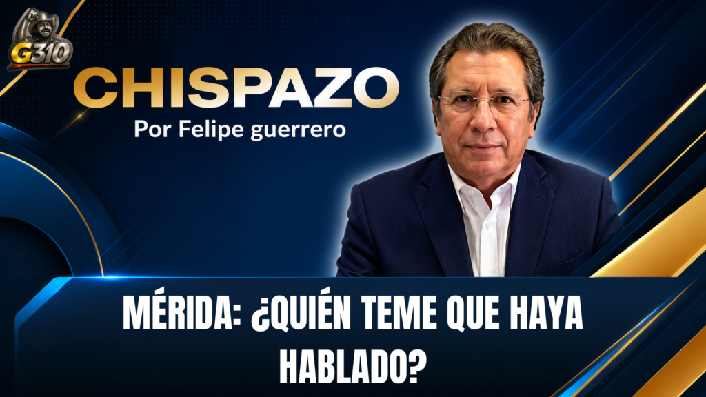 MÉRIDA: ¿QUIÉN TEME QUE HAYA HABLADO? CHISPAZO / Felipe Guerrero Bojórquez 