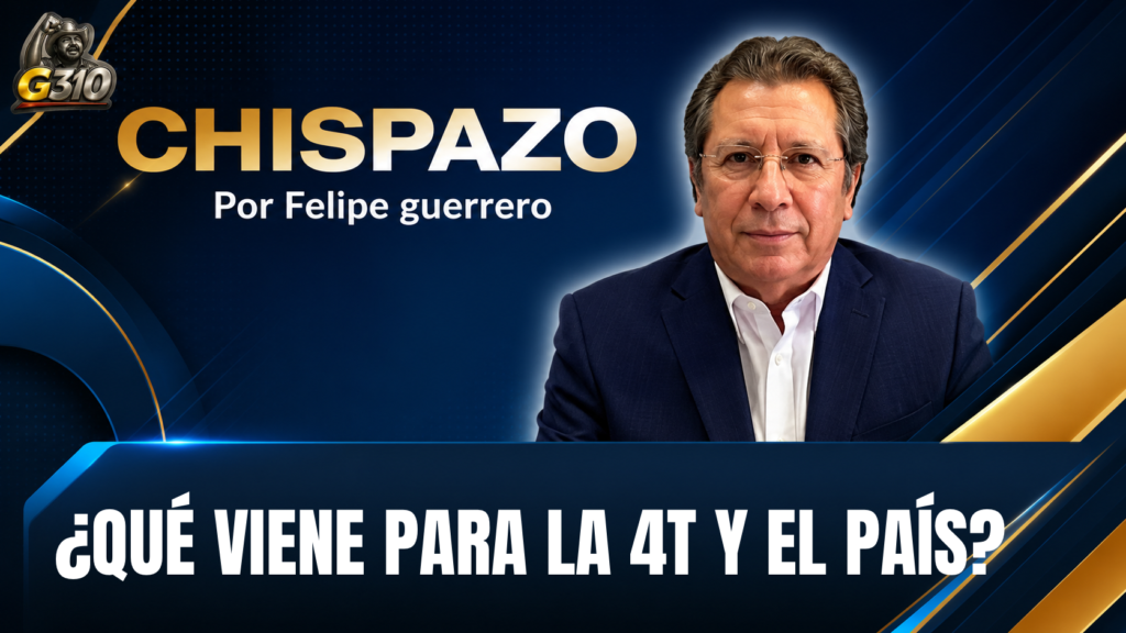 ¿QUÉ VIENE PARA LA 4T Y EL PAÍS? CHISPAZO / Felipe Guerrero Bojórquez