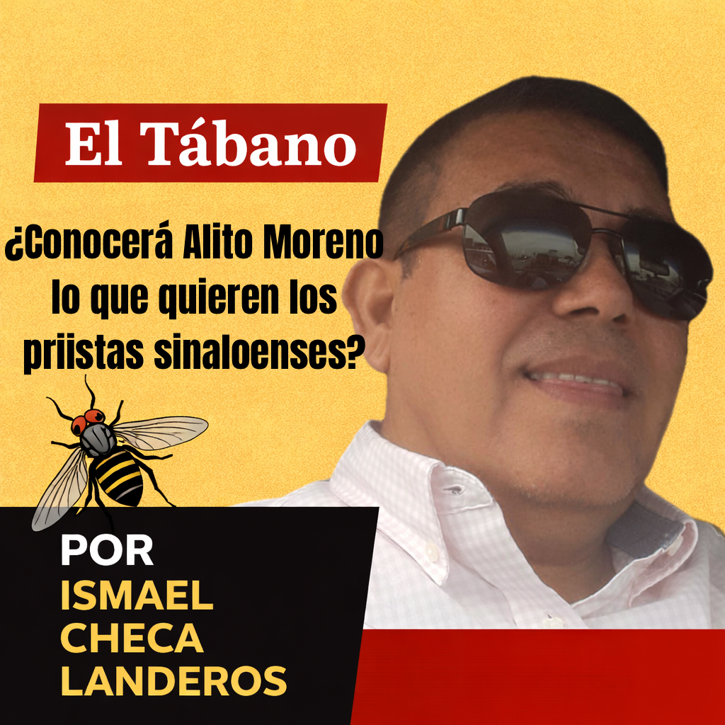 ¿Conocerá Alito Moreno lo que quieren los priistas sinaloenses …. EL TÁBANO Por Ismael Checa Landeros.-