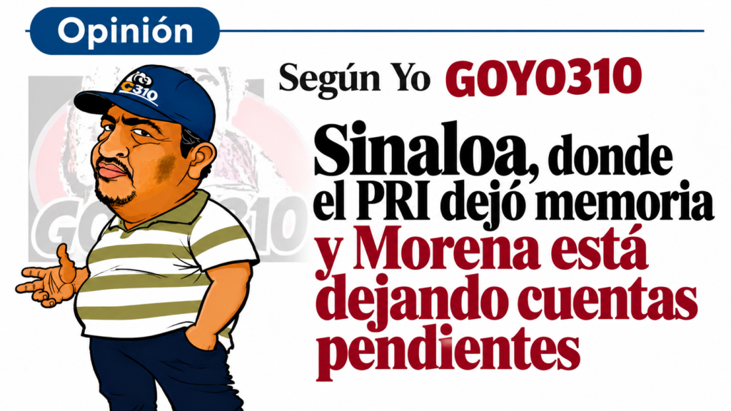 Sinaloa, donde el PRI dejó memoria y Morena está dejando cuentas pendientes