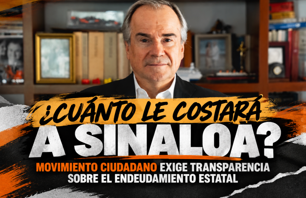 ¿Cuánto le costará a Sinaloa? Movimiento Ciudadano exige transparencia sobre el endeudamiento estatal.
